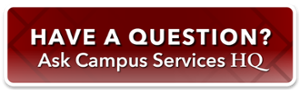 clickable button with text, Have a Question? Ask Campus Services HQ